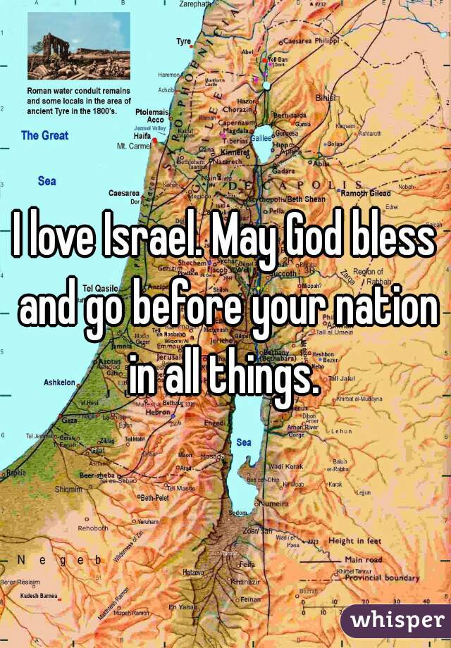 I love Israel. May God bless and go before your nation in all things. 