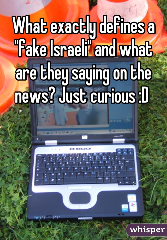 What exactly defines a "fake Israeli" and what are they saying on the news? Just curious :D 