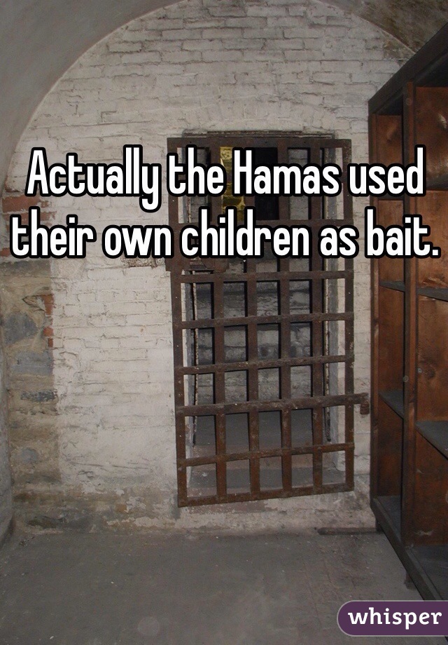 Actually the Hamas used their own children as bait. 