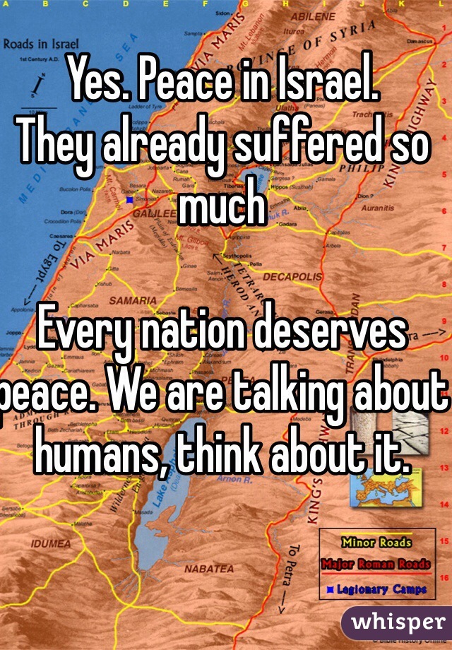 Yes. Peace in Israel. 
They already suffered so much

Every nation deserves peace. We are talking about humans, think about it. 