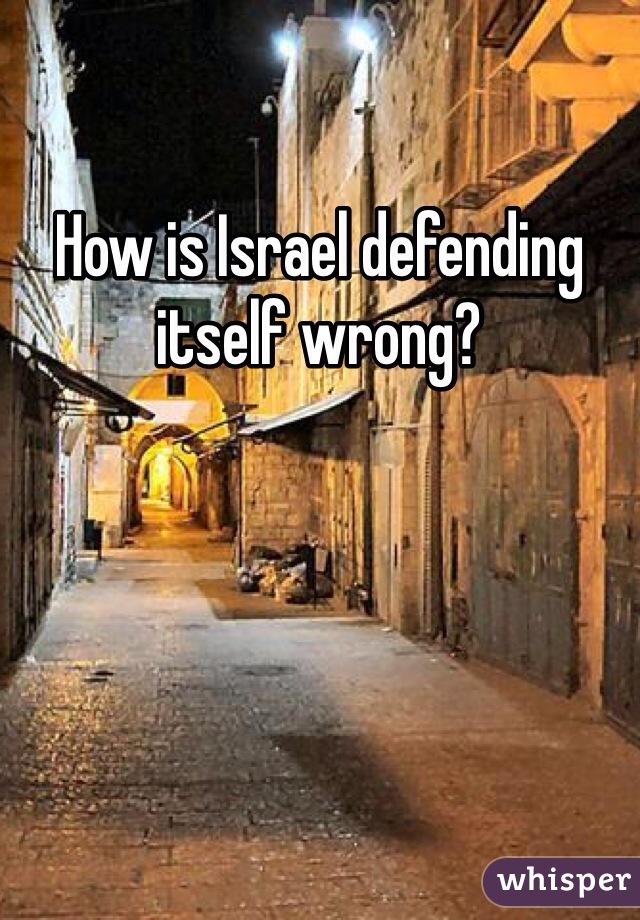 How is Israel defending itself wrong? 