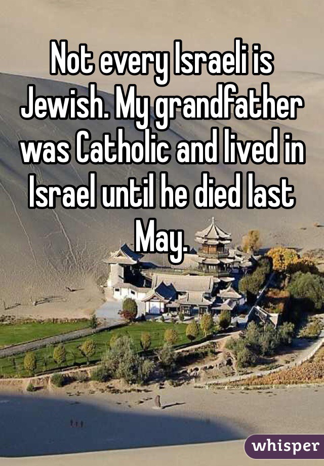 Not every Israeli is Jewish. My grandfather was Catholic and lived in Israel until he died last May.