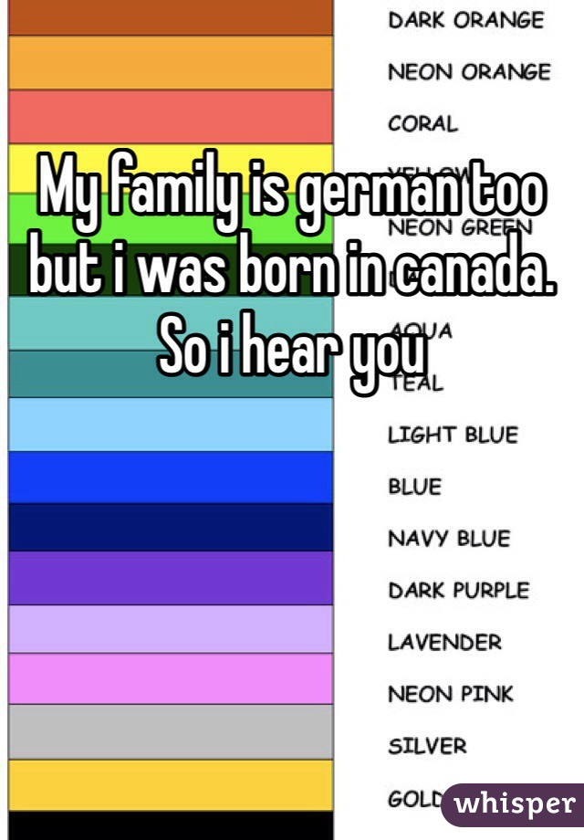 My family is german too but i was born in canada. So i hear you