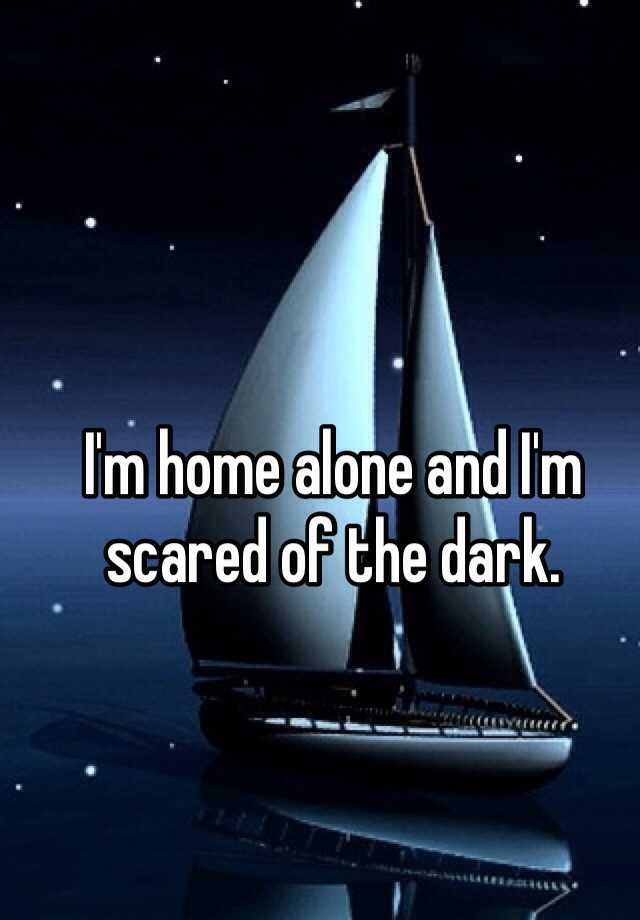 i-m-home-alone-and-i-m-scared-of-the-dark