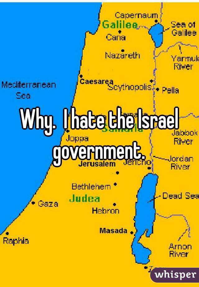 Why.  I hate the Israel government. 