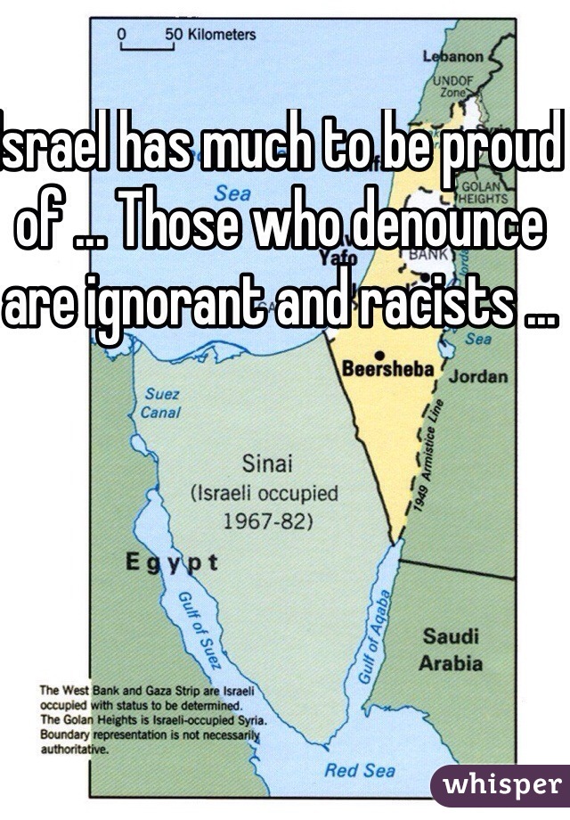 Israel has much to be proud of ... Those who denounce are ignorant and racists ...