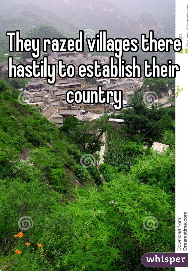 They razed villages there hastily to establish their country