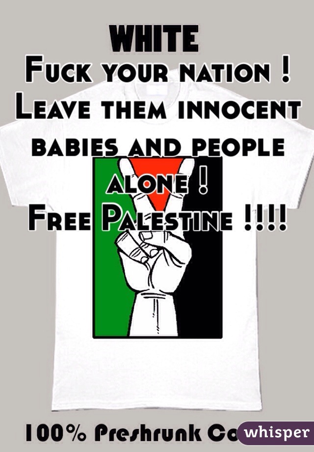 Fuck your nation ! Leave them innocent babies and people alone ! 
Free Palestine !!!!