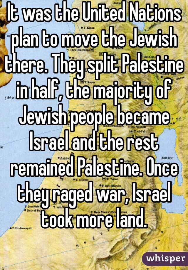 It was the United Nations plan to move the Jewish there. They split Palestine in half, the majority of Jewish people became Israel and the rest remained Palestine. Once they raged war, Israel took more land. 