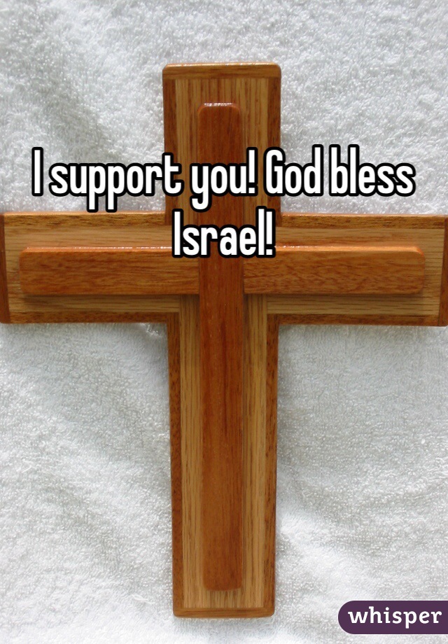 I support you! God bless Israel!