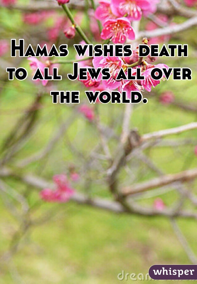 Hamas wishes death to all Jews all over the world.