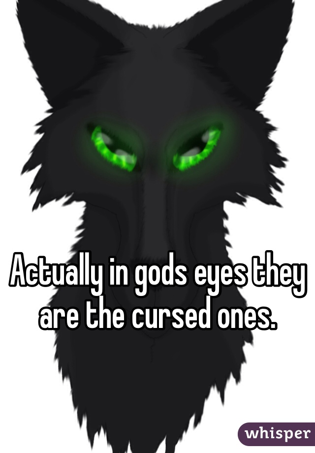 Actually in gods eyes they are the cursed ones. 