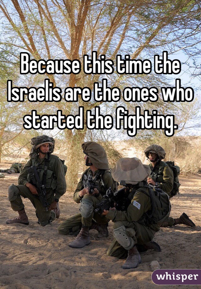 Because this time the Israelis are the ones who started the fighting.