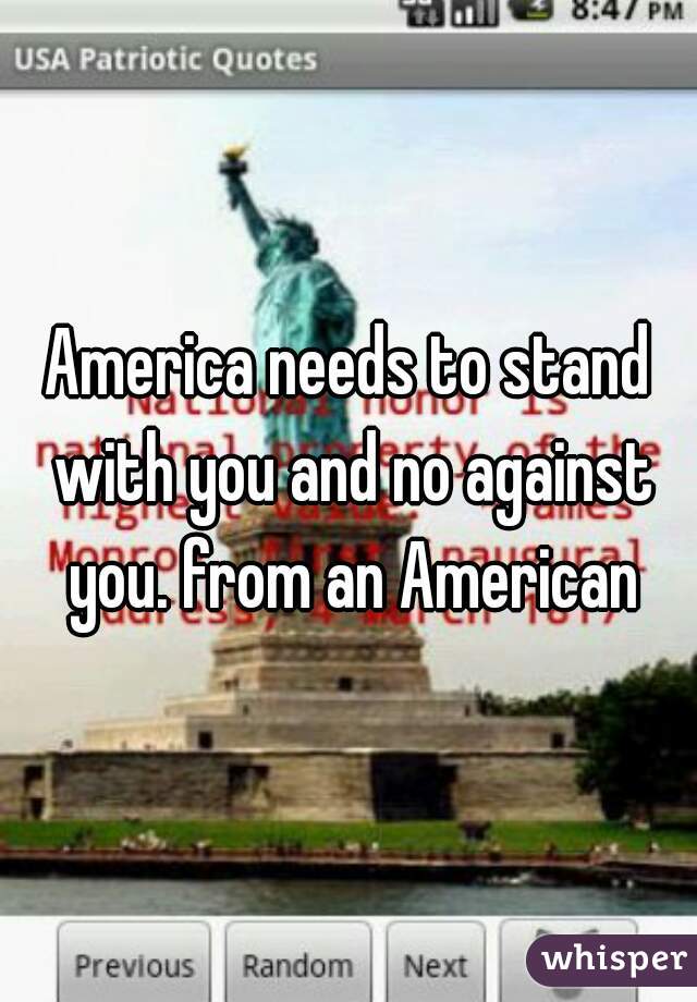 America needs to stand with you and no against you. from an American