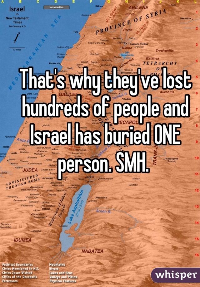 That's why they've lost hundreds of people and Israel has buried ONE person. SMH. 