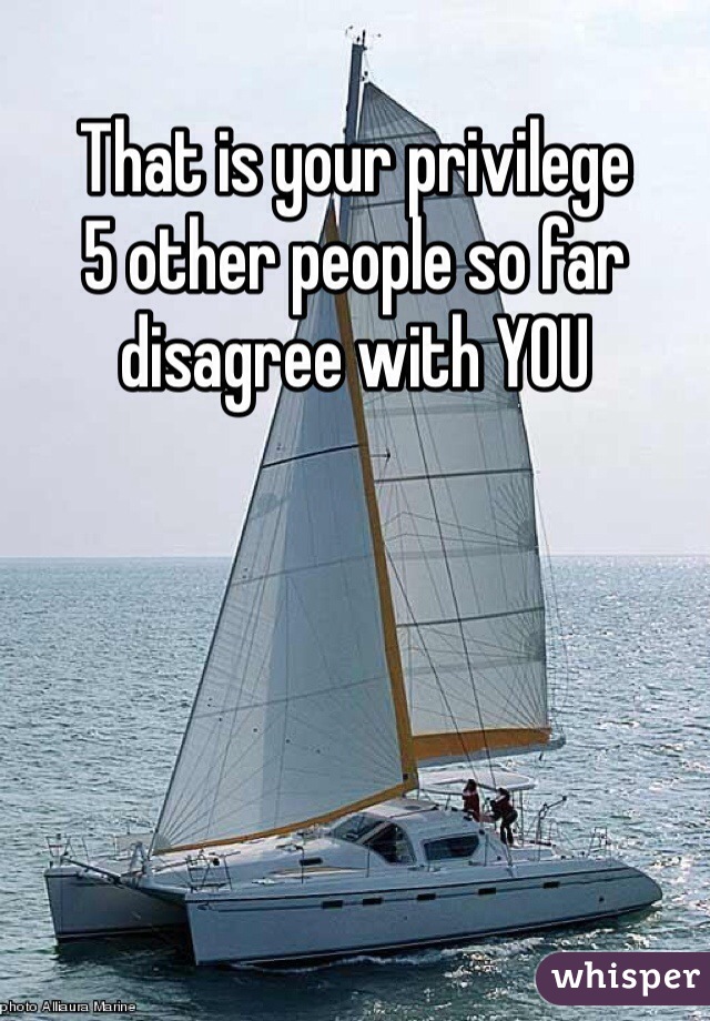 That is your privilege 
5 other people so far disagree with YOU