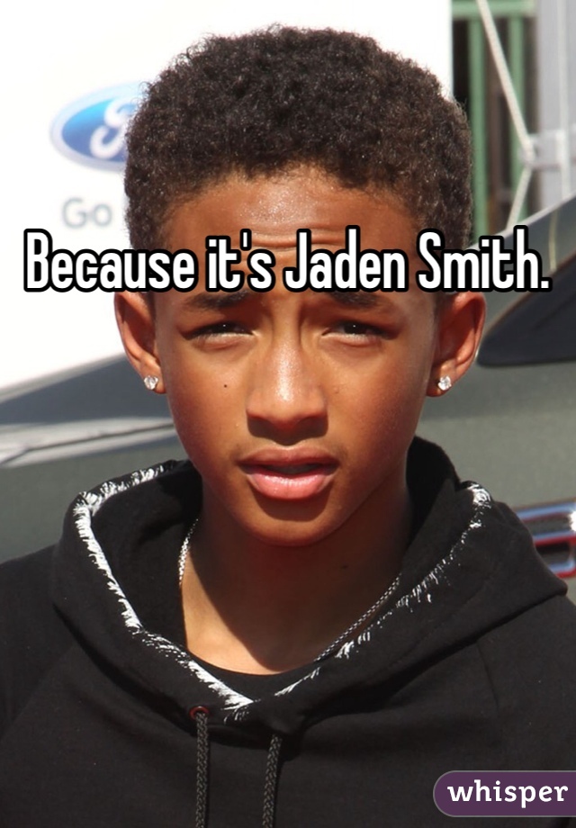 Because it's Jaden Smith.