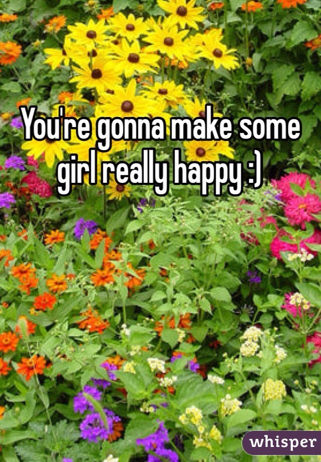 You're gonna make some girl really happy :)