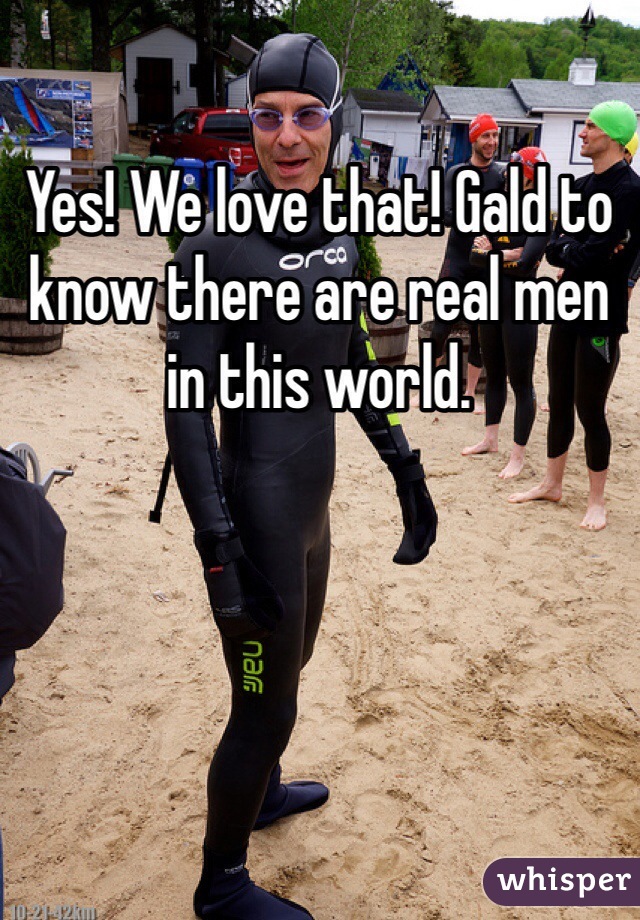 Yes! We love that! Gald to know there are real men in this world. 