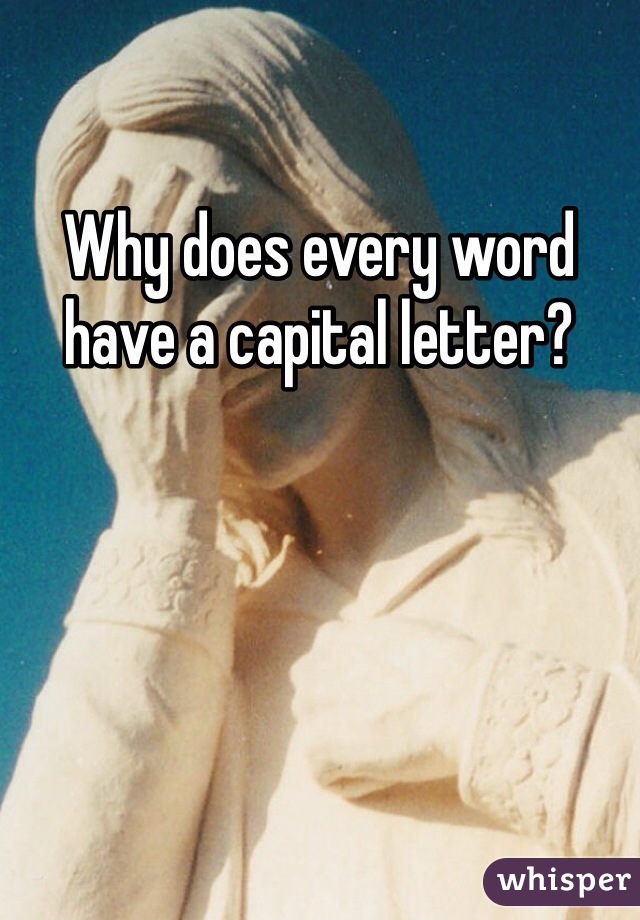 Why does every word have a capital letter?