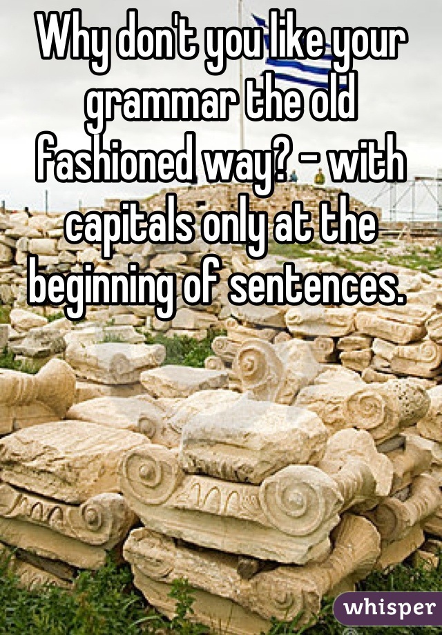 Why don't you like your grammar the old fashioned way? - with capitals only at the beginning of sentences. 