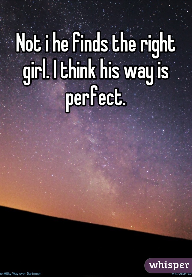 Not i he finds the right girl. I think his way is perfect.