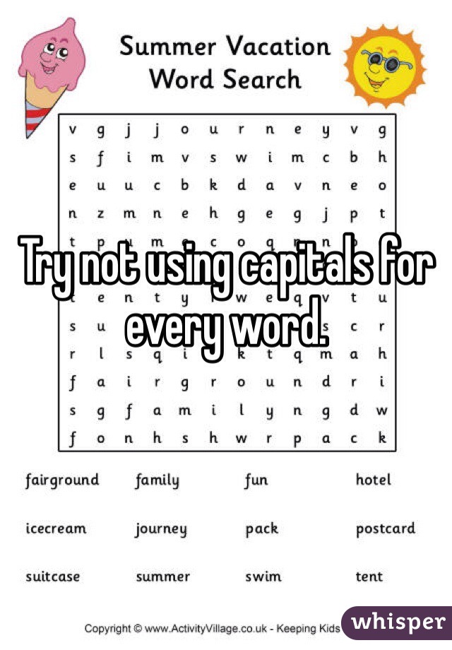 Try not using capitals for every word.