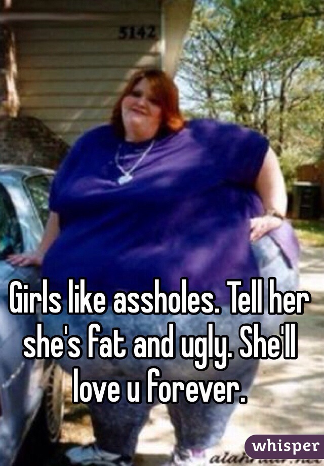 Girls like assholes. Tell her she's fat and ugly. She'll love u forever. 