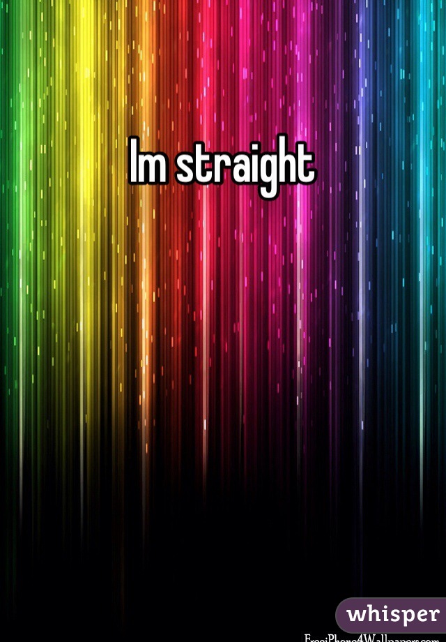 Im straight 
