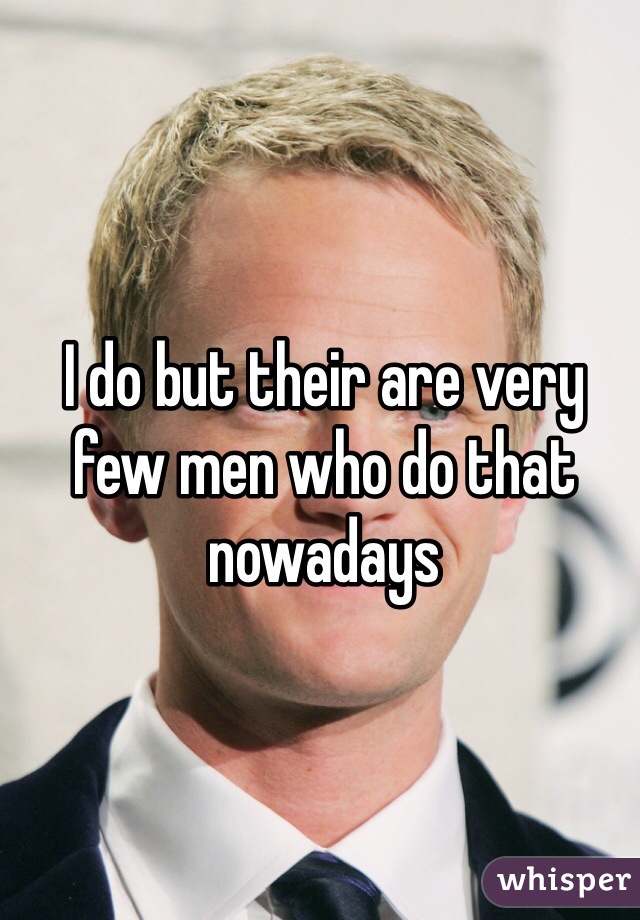 I do but their are very few men who do that nowadays 