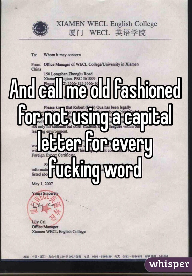 And call me old fashioned for not using a capital letter for every 
fucking word 