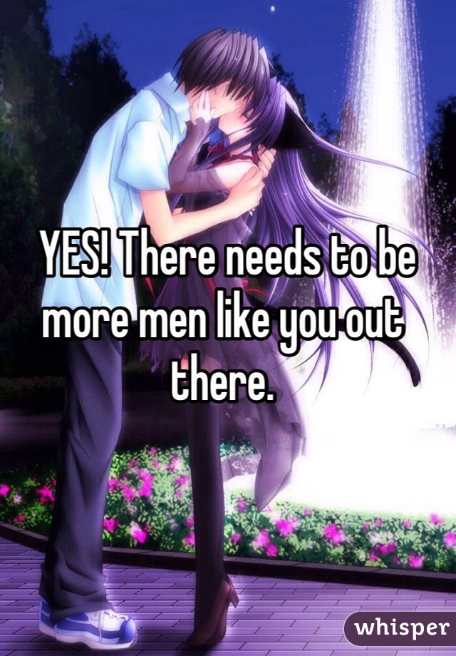  YES! There needs to be more men like you out there.