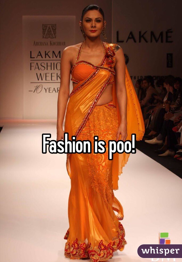 Fashion is poo!