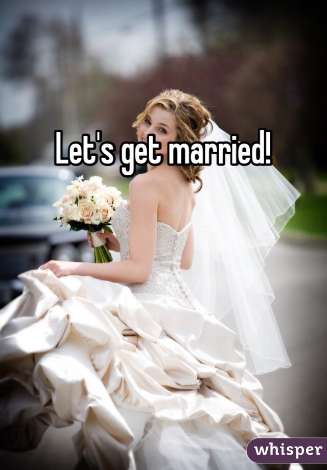 Let's get married!