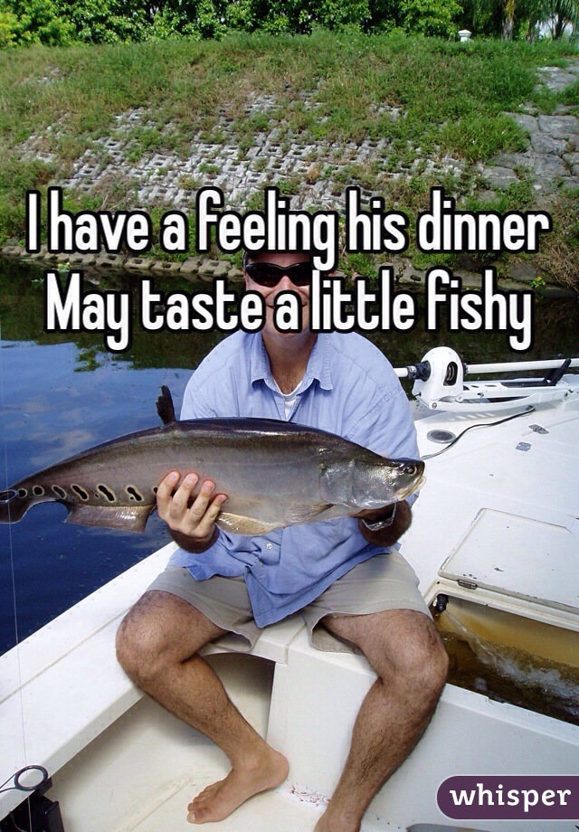 I have a feeling his dinner May taste a little fishy