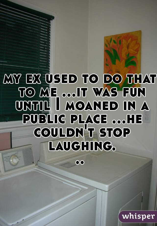 my ex used to do that to me ...it was fun until I moaned in a public place ...he couldn't stop laughing...