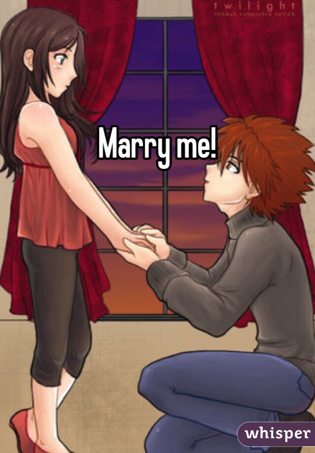 Marry me!