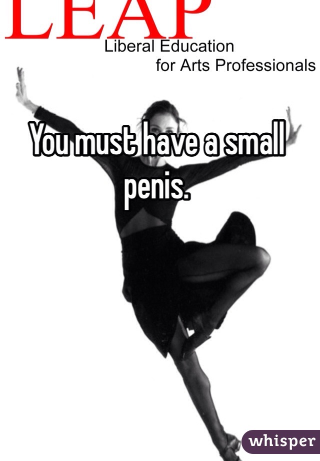 You must have a small penis. 