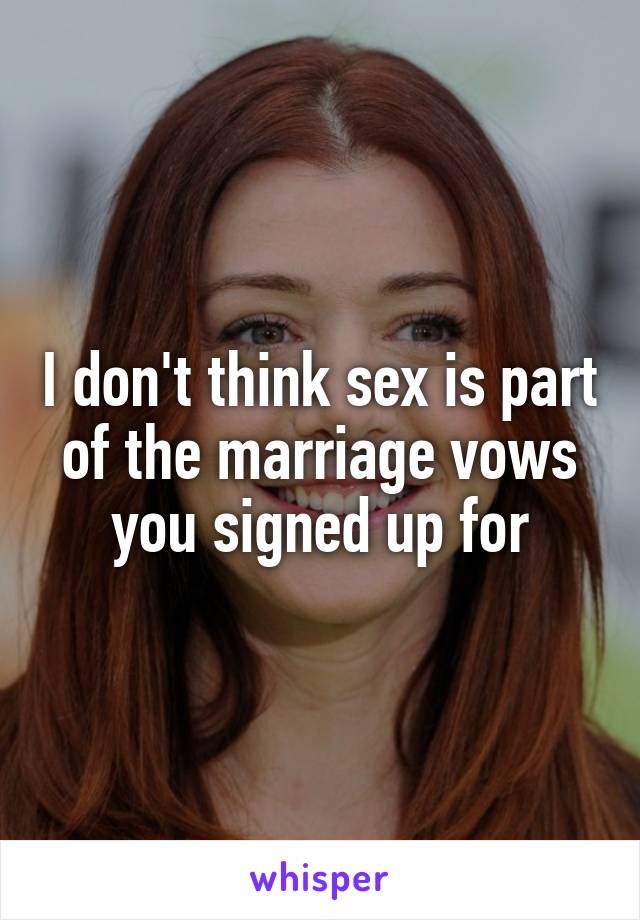 I don't think sex is part of the marriage vows you signed up for