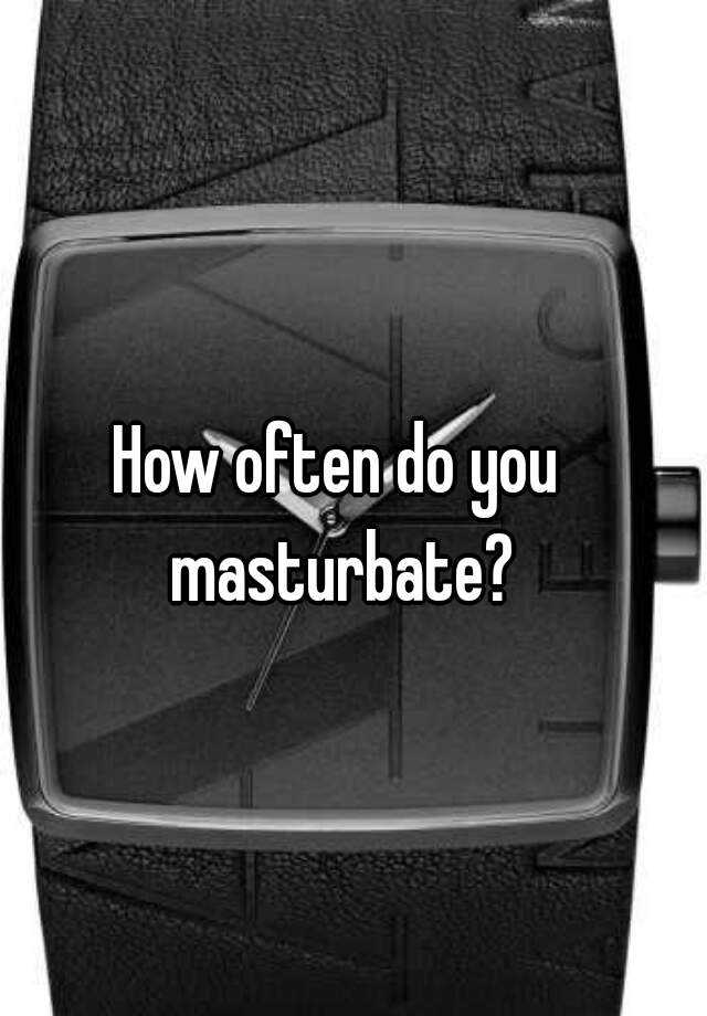 How Often Do You Masturbate