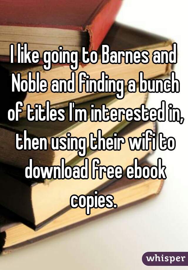 I like going to Barnes and Noble and finding a bunch of titles I'm interested in, then using their wifi to download free ebook copies. 