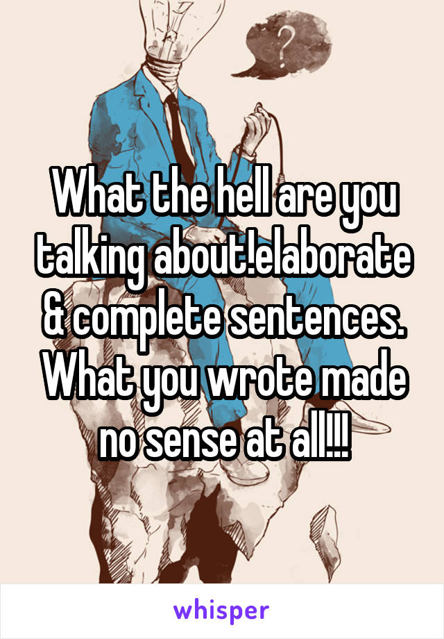 What the hell are you talking about!elaborate & complete sentences. What you wrote made no sense at all!!!