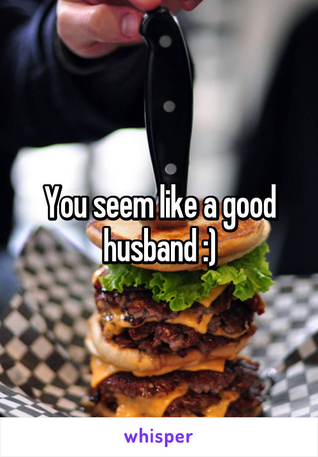 You seem like a good husband :)