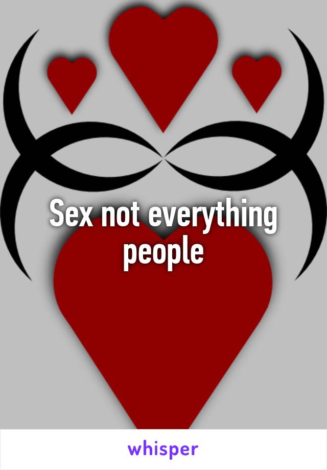 Sex not everything people
