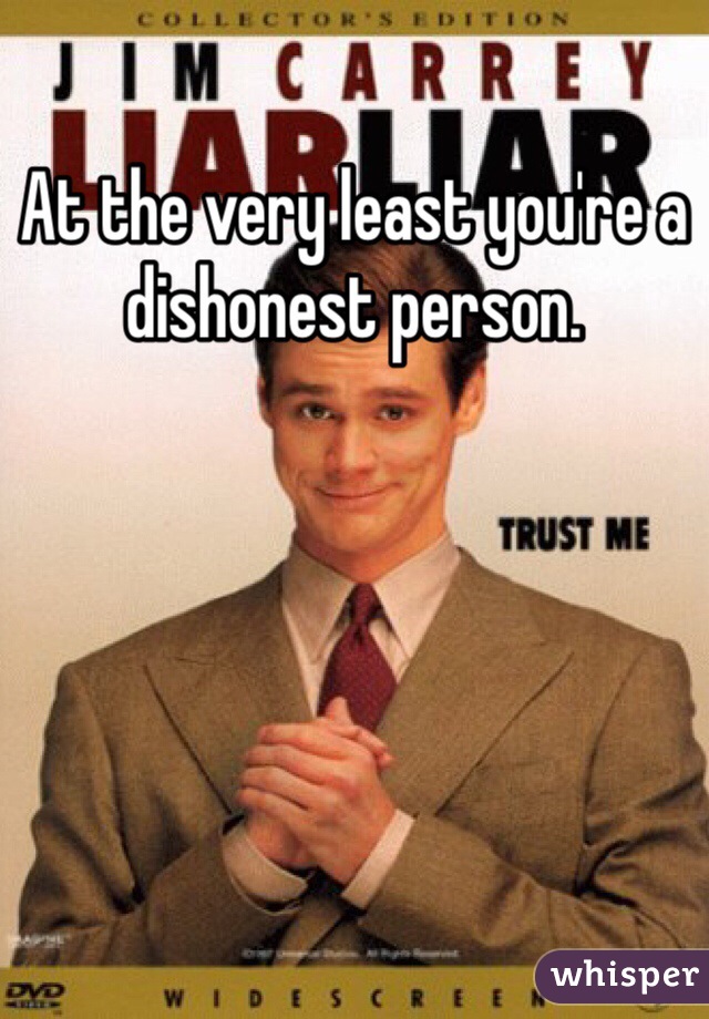 At the very least you're a dishonest person.