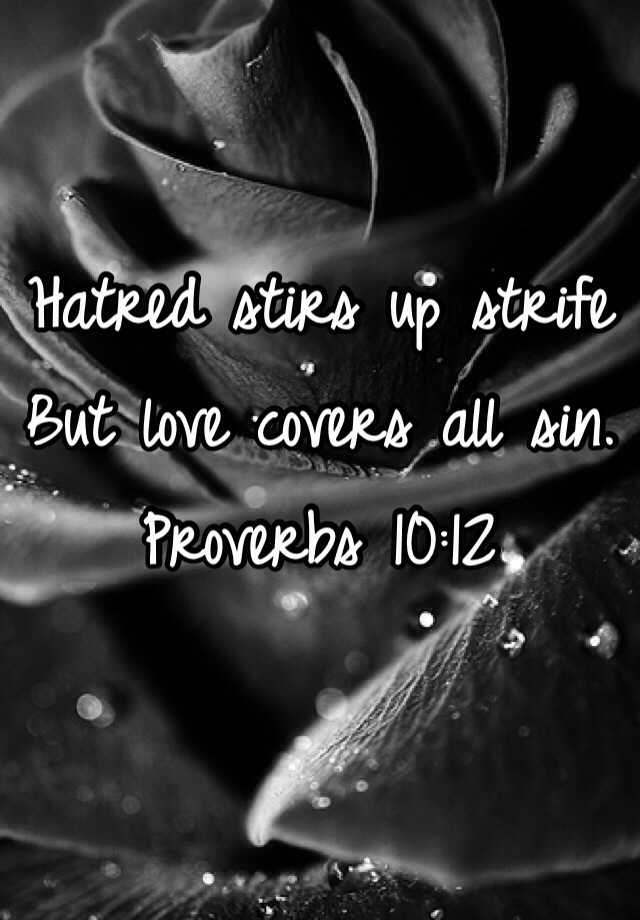 hatred-stirs-up-strife-but-love-covers-all-sin-proverbs-10-12