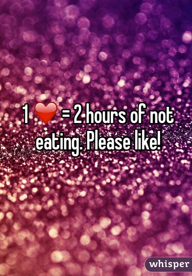 1 ❤️ = 2 hours of not eating. Please like!