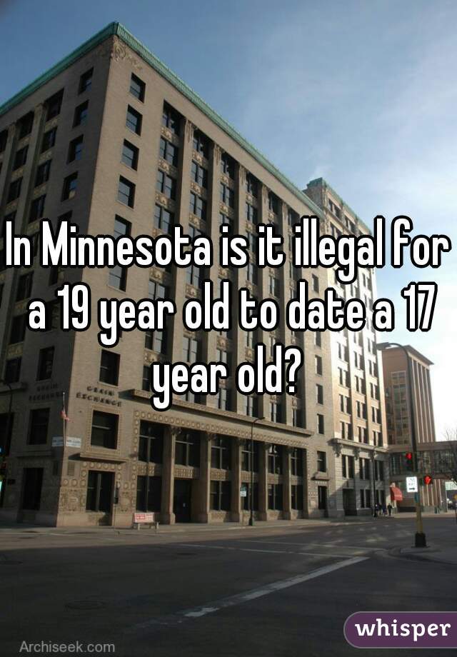 In Minnesota is it illegal for a 19 year old to date a 17 year old? 
