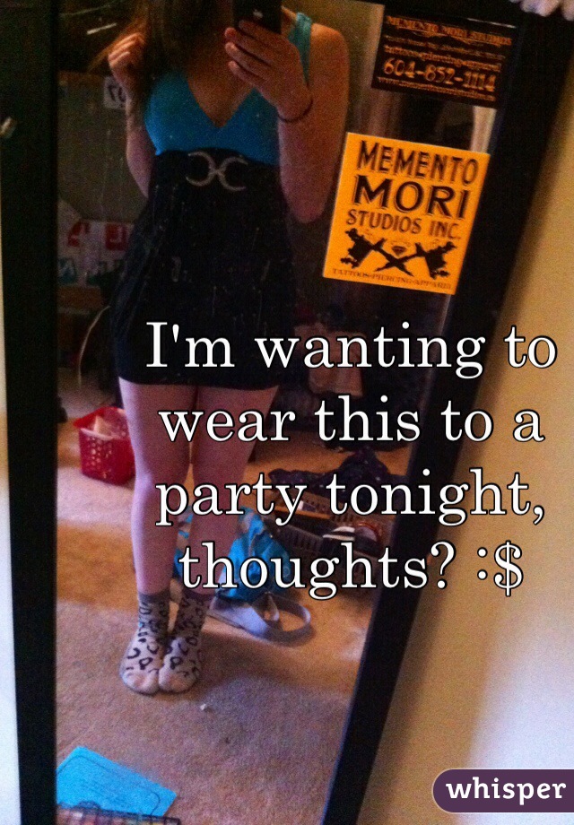 I'm wanting to wear this to a party tonight, thoughts? :$