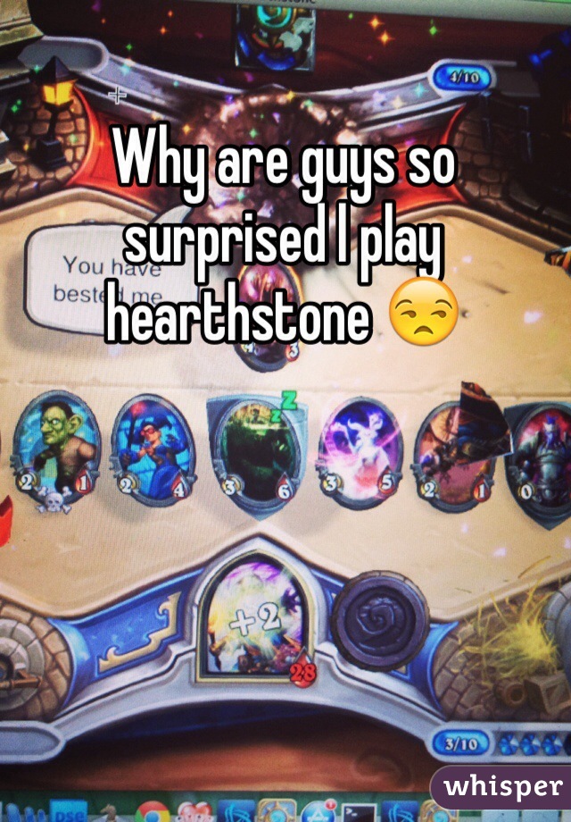 Why are guys so surprised l play hearthstone 😒